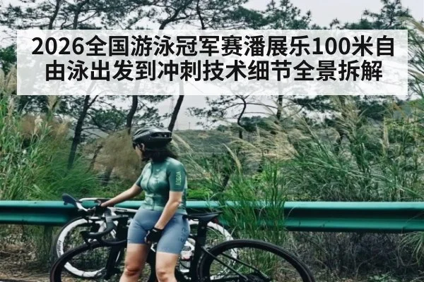 2026全国游泳冠军赛潘展乐100米自由泳出发到冲刺技术细节全景拆解