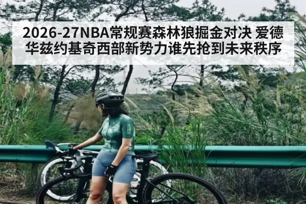 2026-27NBA常规赛森林狼掘金对决 爱德华兹约基奇西部新势力谁先抢到未来秩序